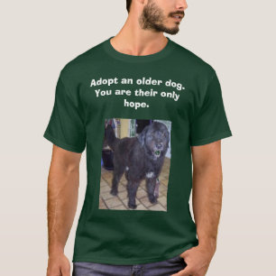 monty, Adopt an older dog. You are the... T-Shirt