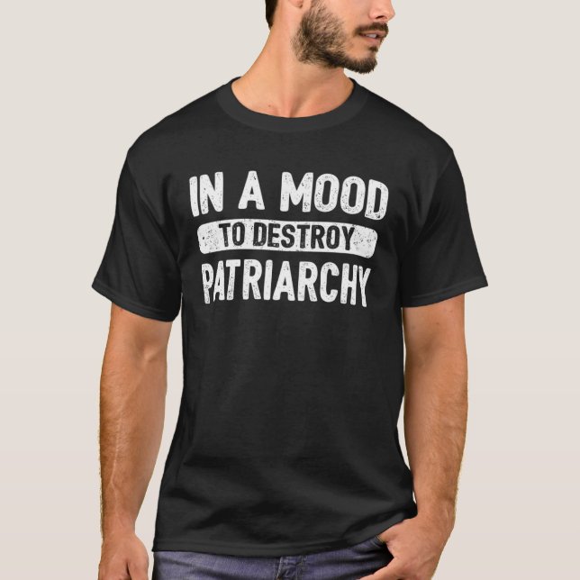 Mood Destroy Patriarchy Feminist Feminism Empowere T-Shirt (Front)
