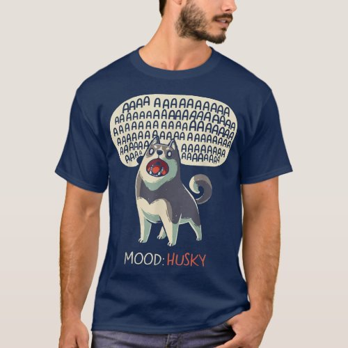 Mood Husky Funny Cute Dog Siberian Husky Howling D T_Shirt