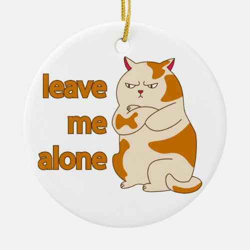 Moody fat cat leave me alone  ceramic ornament