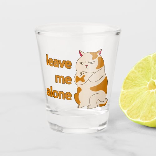 Moody fat cat leave me alone  shot glass