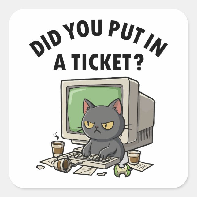 Moody helpdesk cat asks did you put in a ticket square sticker (Front)