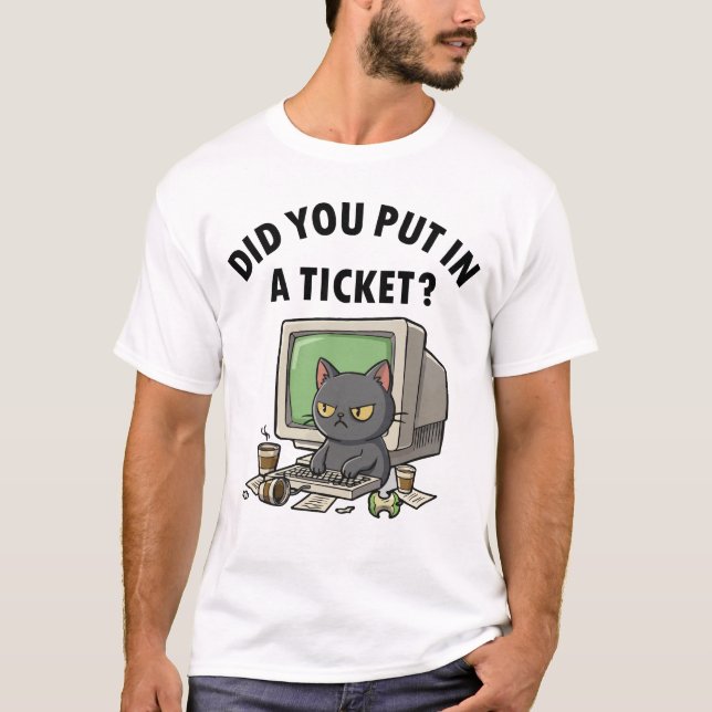 Moody helpdesk cat asks did you put in a ticket T-Shirt (Front)