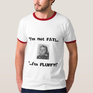 MoodyOnes "i'm not FAT!...I'm FLUFFY!" Tee