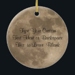 Moon Ornament Personalized Full Moon Decoration<br><div class="desc">Moon Decorations Personalized Full Moon Ornaments Gifts Keepsakes & Customizable Moon Ornaments for Christmas Birthday, Congratulations, I Love You, Bring You The Moon Personalized Ornament Keepsakes & Full Moon Gifts for Men, Women, Kids Moon Gifts Home & Office Astronaut Astronomers Cool Full Moon Ornaments & Moon Gifts Customize Keepsakes featuring...</div>