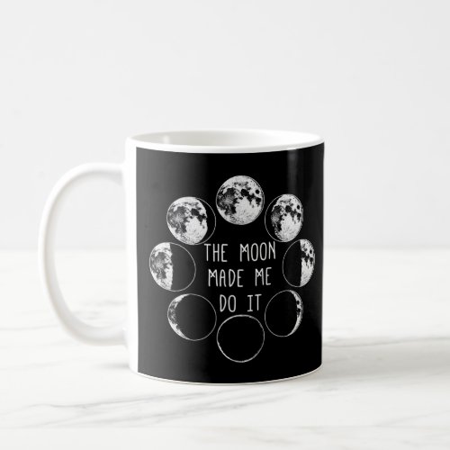 Moon Phases Made Me Do It Witch Wicca Pagan Magick Coffee Mug