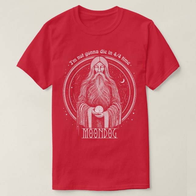 Moondog Im Not Gonna Die In 44 Time T-Shirt (Design Front)