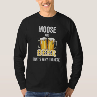 Moose And Beer That's Why I'm Here   T-Shirt