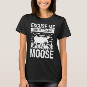 Moose Hunter Excuse me when I chase Moose Hunting T-Shirt