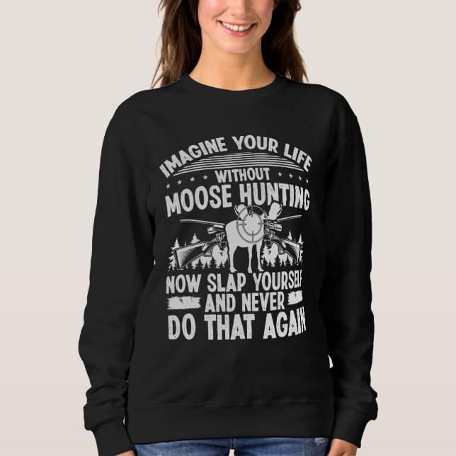 Moose Hunter Imagine your Life without Moose Hunti Sweatshirt (Front)