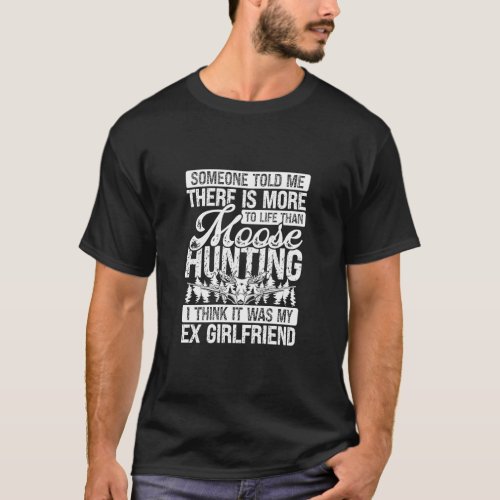 Moose Hunter more to life than Moose Hunting Ex Gi T_Shirt