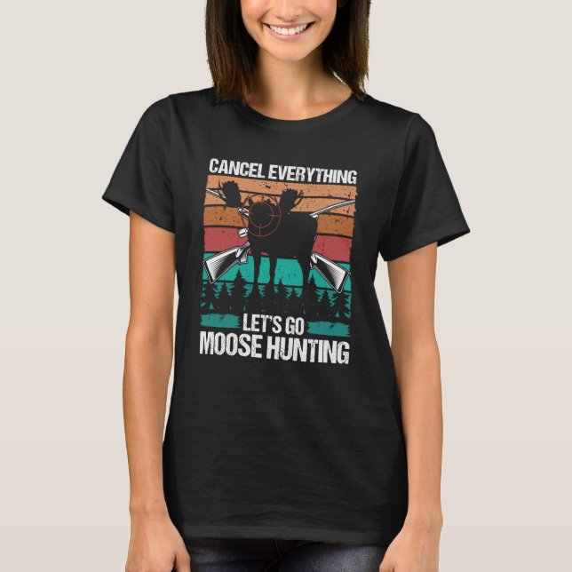 Moose Hunter Retro Cancel Everything lets go Moose T-Shirt (Front)