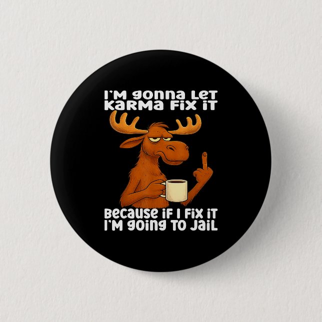 Moose I'm Gonna Let Karma Fix It Because If I Fix  Button (Front)