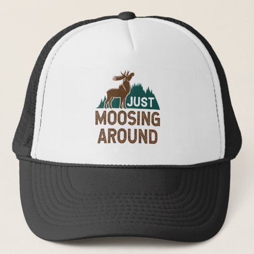 Moose Just Moosing Around Trucker Hat