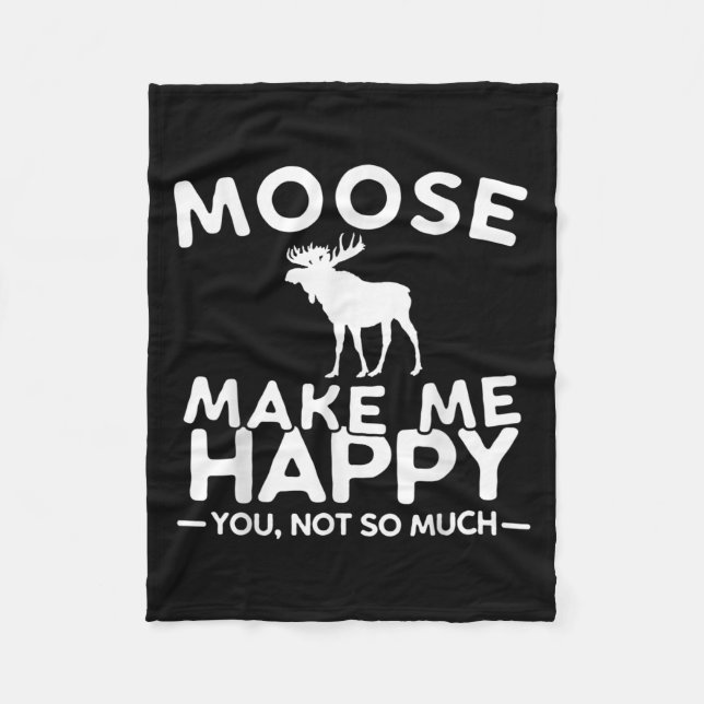 Moose Make Me Happy You Not So Much Funny Moose Gi Fleece Blanket (Front)
