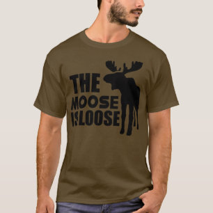 Moose The Moose is loose T-Shirt