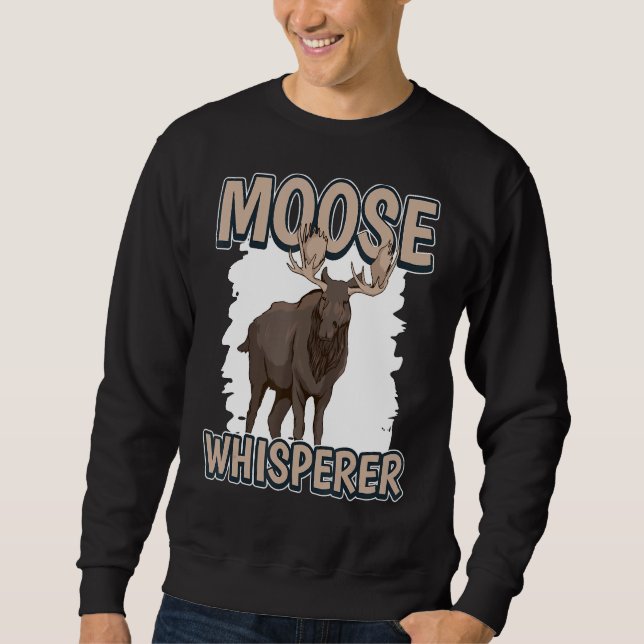 Moose Whisperer Elk Quote Moose Sweatshirt (Front)