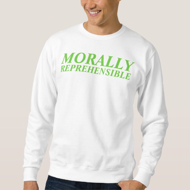 morally reprehensible sweatshirt (Front)