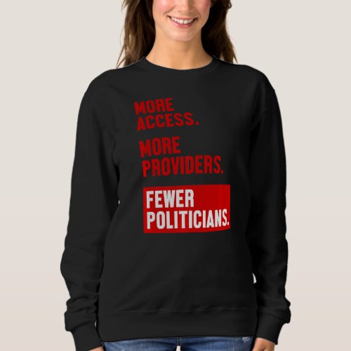 More Access More Providers Fewer Politicians Sweatshirt