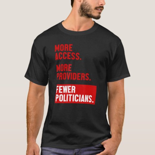 More Access More Providers Fewer Politicians T_Shirt