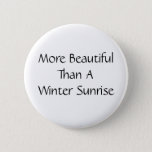More Beautiful Than A Winter Sunrise. Slogan. Pinback Button at Zazzle