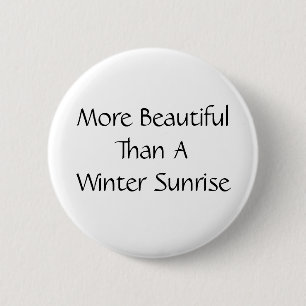 More Beautiful Than A Winter Sunrise. Slogan. Pinback Button