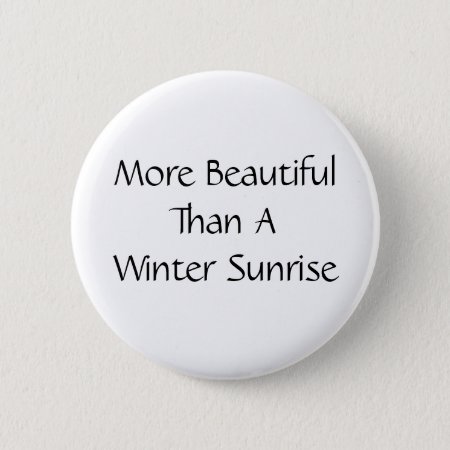 More Beautiful Than A Winter Sunrise. Slogan. Pinback Button