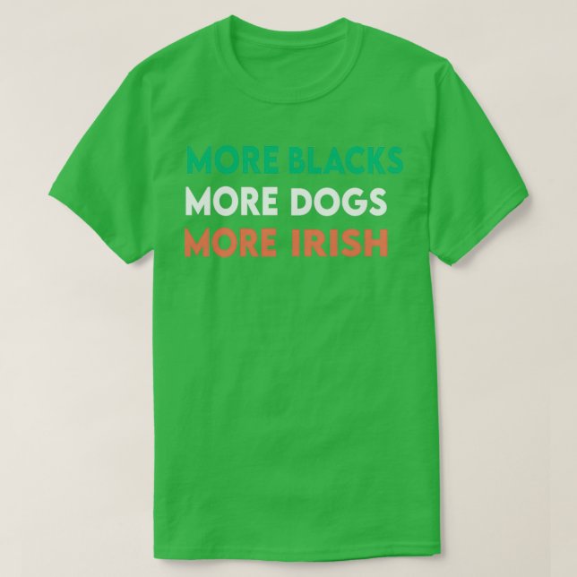 More Blacks More Dogs More Irish 2  T-Shirt (Design Front)