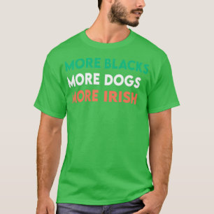 More Blacks More Dogs More Irish 2  T-Shirt