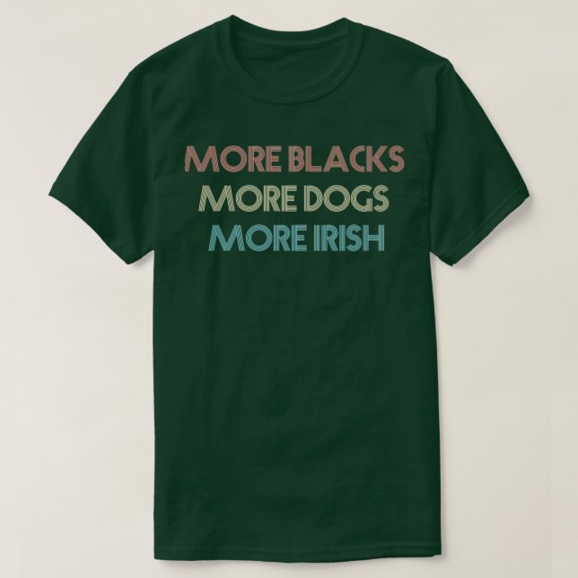More Blacks More Dogs More Irish 5  T-Shirt (Design Front)