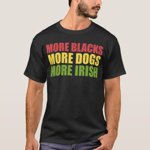 More Blacks More Dogs More Irish Black History Mo T_Shirt