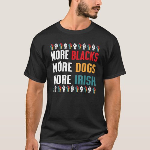 More Blacks More Dogs More Irish Black History Mon T_Shirt