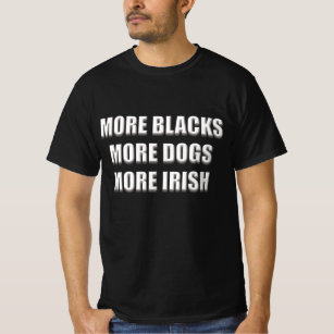 more blacks more dogs more irish tshirts