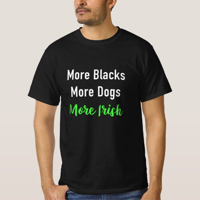 More Blacks More Dogs More Irish T-Shirt (Front)
