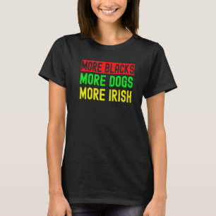 More Blacks More Irish More Dogs  3 T-Shirt