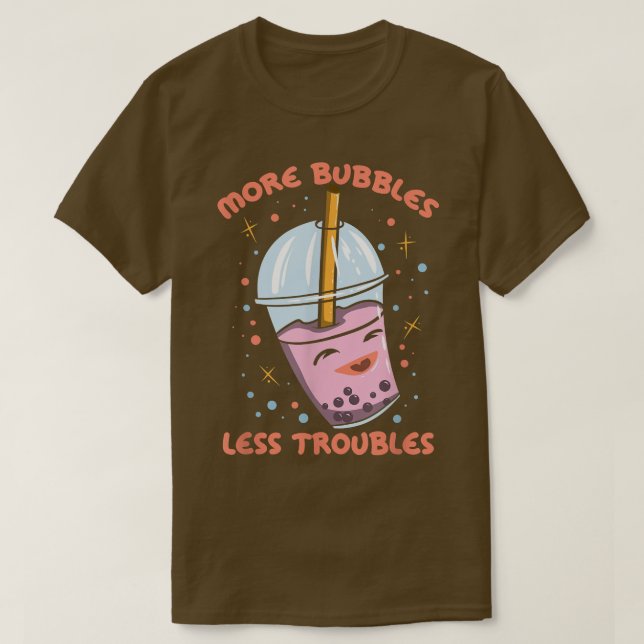 More Bubbles Less Troubles Funny Bubble Tea Boba K T-Shirt (Design Front)
