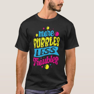 More Bubbles Less Troubles Soap Maker Saponificati T-Shirt