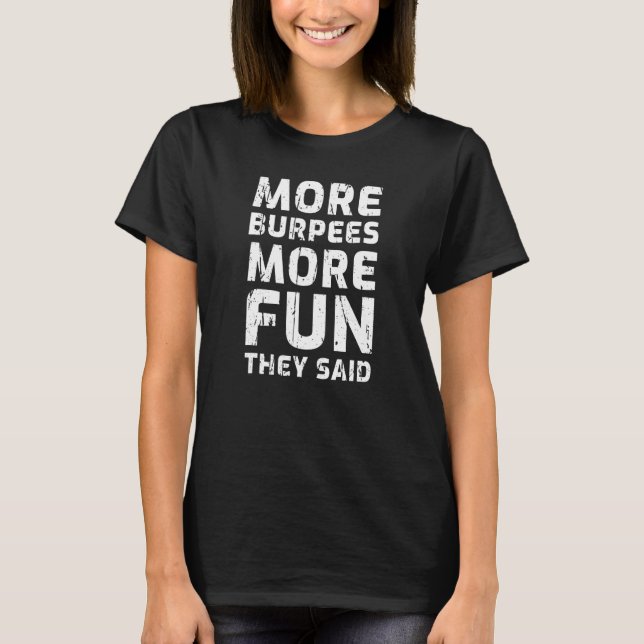 More Burpees More Fun They Said  Workout Burpees T-Shirt (Front)