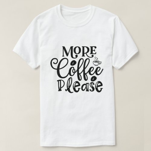 More Coffe Please T_Shirt