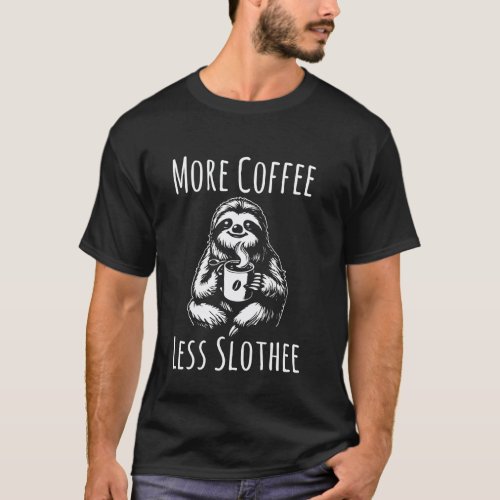 More Coffee Less Slothee Funny Sloth and Coffee Lo T-Shirt