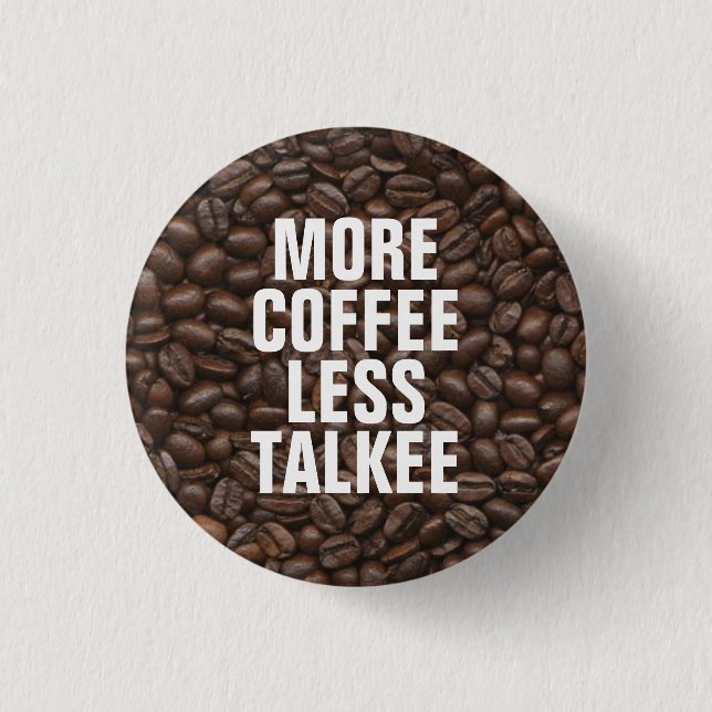 More Coffee Less Talkee Pinback Button (Front)