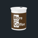 More Coffee Periodic Table Drink Pitcher<br><div class="desc">It's the element we all need and where all things come from!</div>