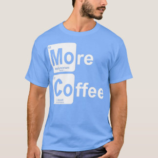 More Coffee Periodic Table T-Shirt