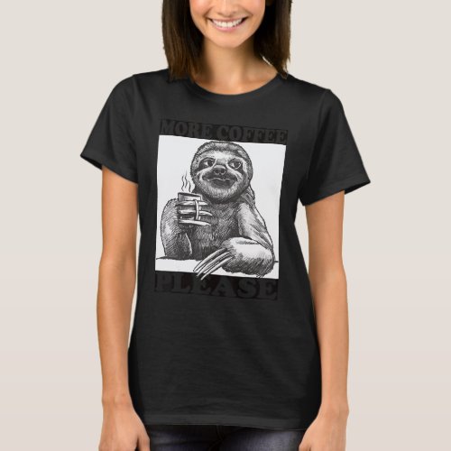 more coffee pleasae sloth coffee cup coffee saying T-Shirt