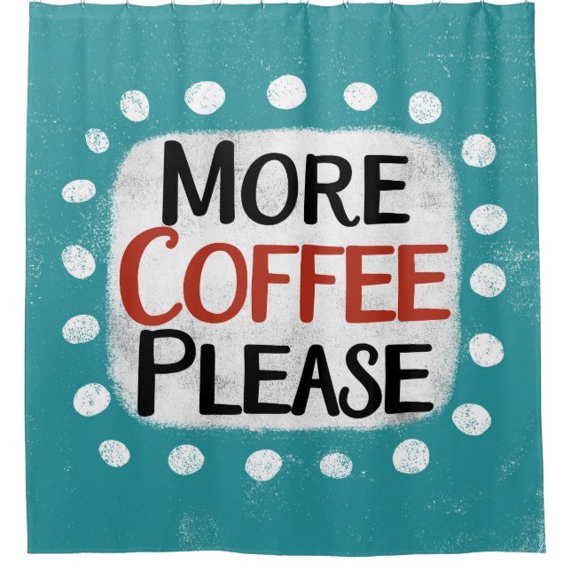 More Coffee Please Shower Curtain (Front)