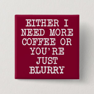 More Coffee You're Blurry Funny Button Badge Pin