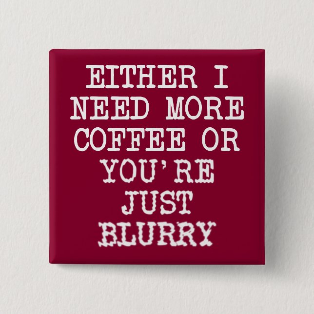 More Coffee You're Blurry Funny Button Badge Pin (Front)