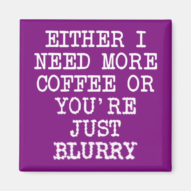 More Coffee You're Blurry Funny Fridge Magnet (Front)
