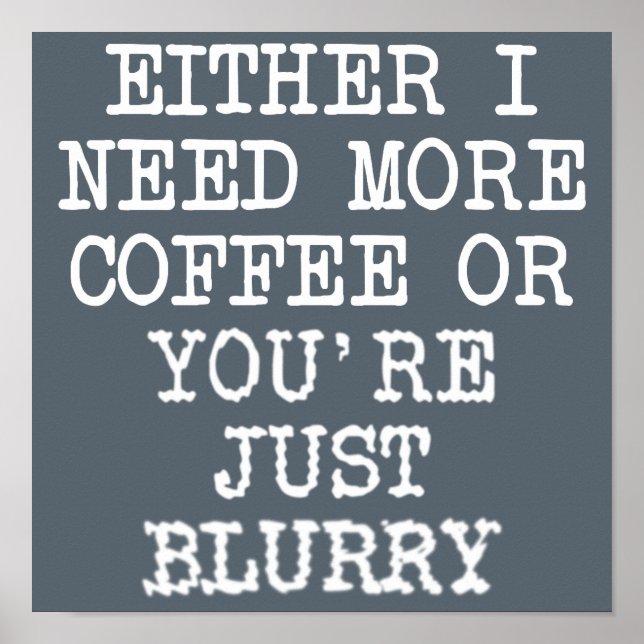 More Coffee You're Blurry Funny Poster Sign (Front)