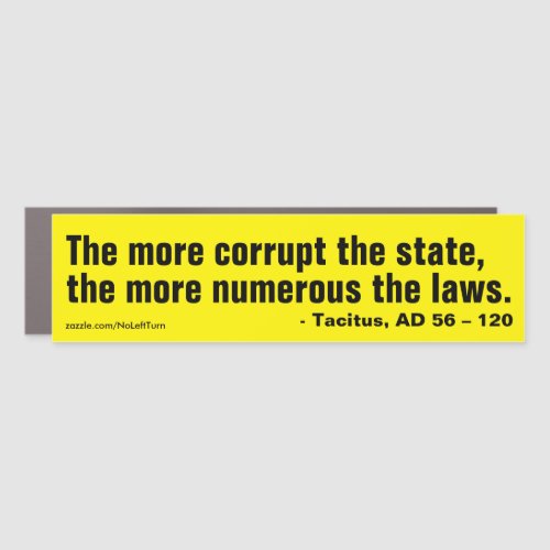 More corrupt the state more numerous the laws car magnet